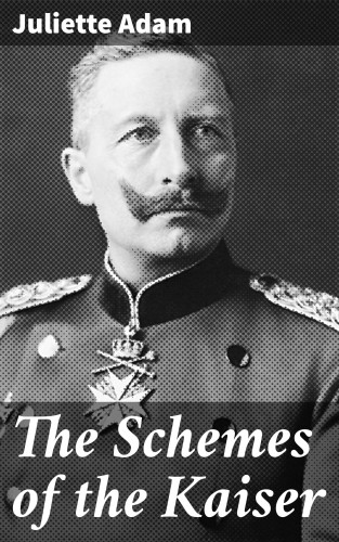 Juliette Adam: The Schemes of the Kaiser