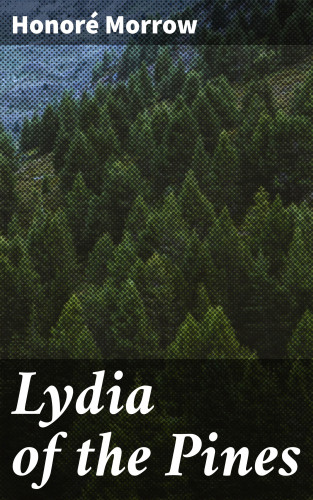 Honoré Morrow: Lydia of the Pines