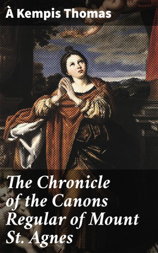 À Kempis Thomas: The Chronicle of the Canons Regular of Mount St. Agnes
