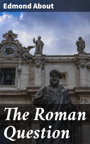Edmond About: The Roman Question