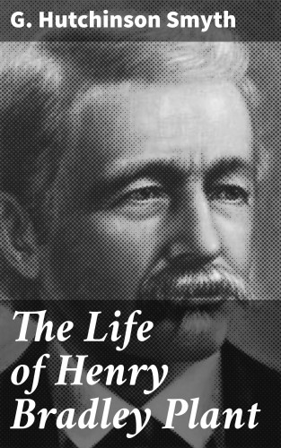 G. Hutchinson Smyth: The Life of Henry Bradley Plant