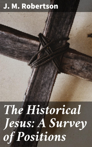 J. M. Robertson: The Historical Jesus: A Survey of Positions