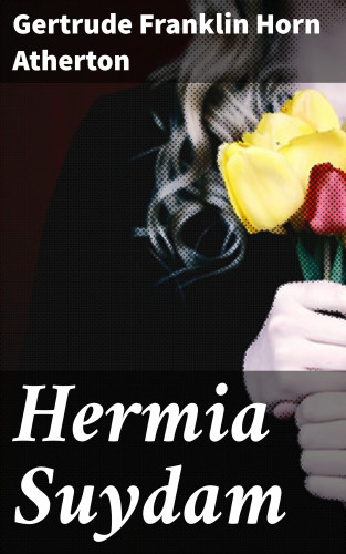 Gertrude Franklin Horn Atherton: Hermia Suydam