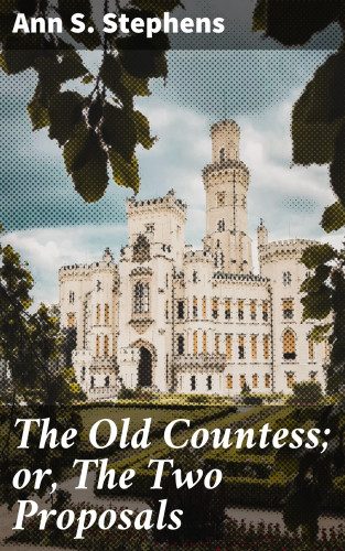 Ann S. Stephens: The Old Countess; or, The Two Proposals