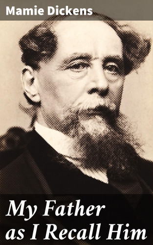 Mamie Dickens: My Father as I Recall Him