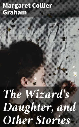 Margaret Collier Graham: The Wizard's Daughter, and Other Stories