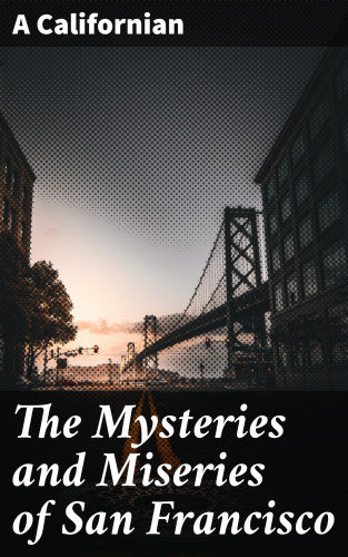 A Californian: The Mysteries and Miseries of San Francisco