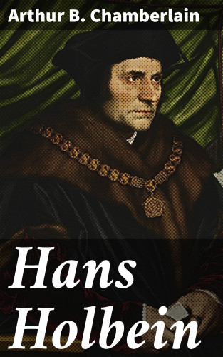 Arthur B. Chamberlain: Hans Holbein