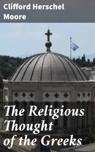 Clifford Herschel Moore: The Religious Thought of the Greeks