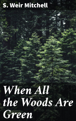 S. Weir Mitchell: When All the Woods Are Green