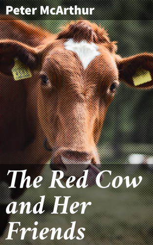 Peter McArthur: The Red Cow and Her Friends