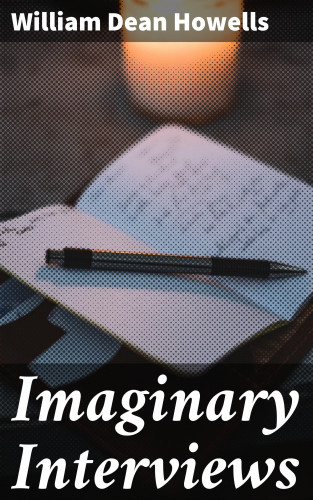 William Dean Howells: Imaginary Interviews