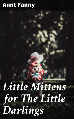 Aunt Fanny: Little Mittens for The Little Darlings