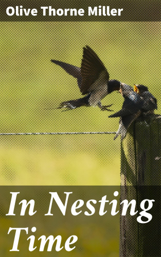 Olive Thorne Miller: In Nesting Time