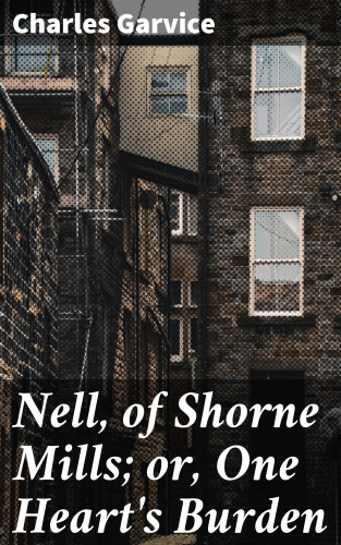 Charles Garvice: Nell, of Shorne Mills; or, One Heart's Burden