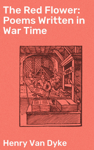 Henry Van Dyke: The Red Flower: Poems Written in War Time