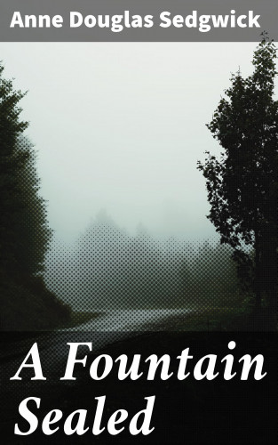 Anne Douglas Sedgwick: A Fountain Sealed