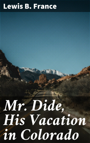 Lewis B. France: Mr. Dide, His Vacation in Colorado