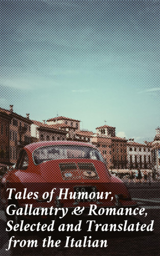Anonymous: Tales of Humour, Gallantry & Romance, Selected and Translated from the Italian