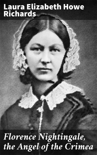 Laura Elizabeth Howe Richards: Florence Nightingale, the Angel of the Crimea
