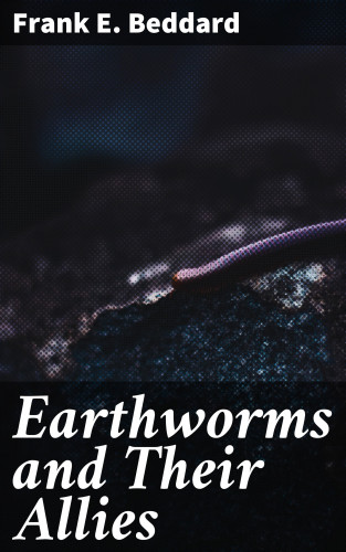 Frank E. Beddard: Earthworms and Their Allies