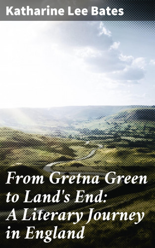 Katharine Lee Bates: From Gretna Green to Land's End: A Literary Journey in England