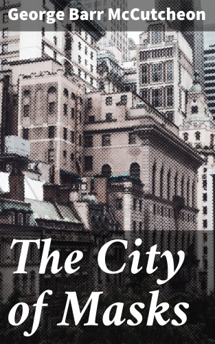 George Barr McCutcheon: The City of Masks