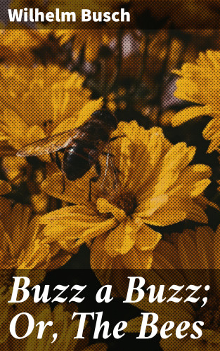 Wilhelm Busch: Buzz a Buzz; Or, The Bees