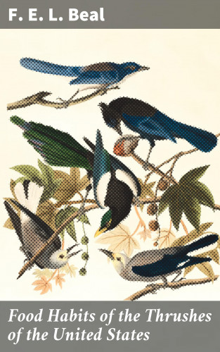 F. E. L. Beal: Food Habits of the Thrushes of the United States