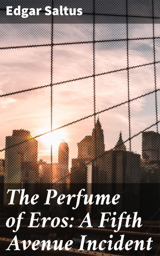 Edgar Saltus: The Perfume of Eros: A Fifth Avenue Incident