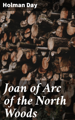 Holman Day: Joan of Arc of the North Woods