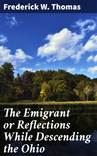 Frederick W. Thomas: The Emigrant or Reflections While Descending the Ohio