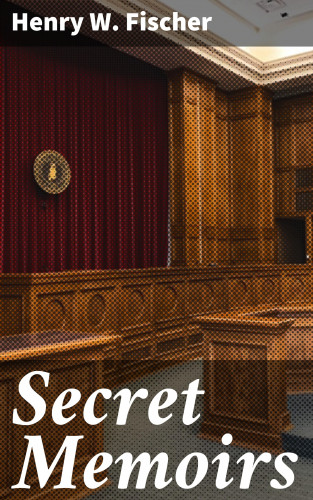 Henry W. Fischer: Secret Memoirs