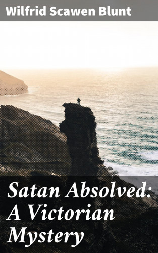 Wilfrid Scawen Blunt: Satan Absolved: A Victorian Mystery