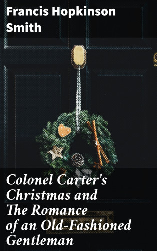 Francis Hopkinson Smith: Colonel Carter's Christmas and The Romance of an Old-Fashioned Gentleman