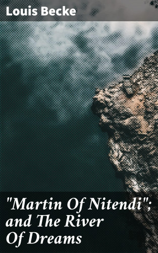 Louis Becke: "Martin Of Nitendi"; and The River Of Dreams