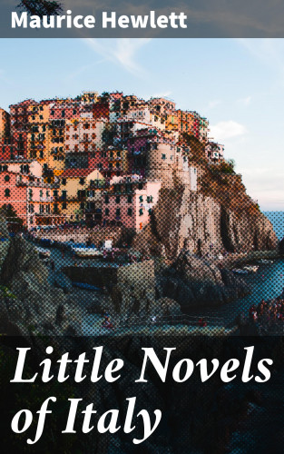 Maurice Hewlett: Little Novels of Italy