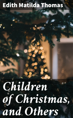 Edith Matilda Thomas: Children of Christmas, and Others