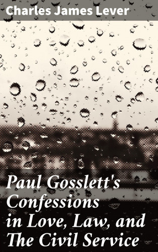 Charles James Lever: Paul Gosslett's Confessions in Love, Law, and The Civil Service