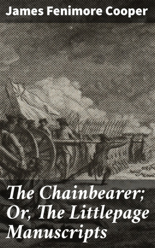 James Fenimore Cooper: The Chainbearer; Or, The Littlepage Manuscripts