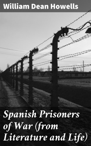 William Dean Howells: Spanish Prisoners of War (from Literature and Life)