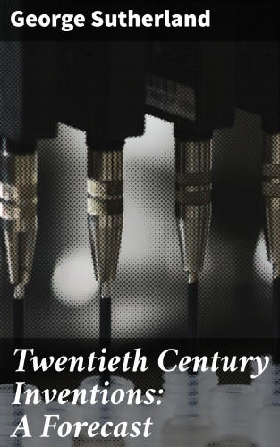 George Sutherland: Twentieth Century Inventions: A Forecast