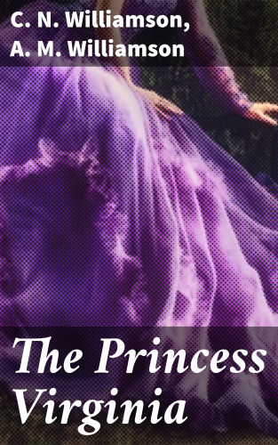 C. N. Williamson, A. M. Williamson: The Princess Virginia