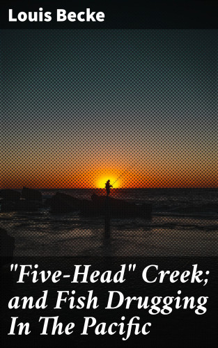 Louis Becke: "Five-Head" Creek; and Fish Drugging In The Pacific