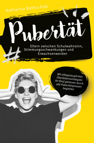 Katharina Rothschild: Pubertät – Eltern zwischen Schulwahnsinn, Stimmungsschwankungen und Erwachsenwerden