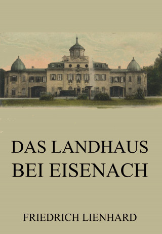 Friedrich Lienhard: Das Landhaus bei Eisenach