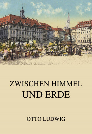 Otto Ludwig: Zwischen Himmel und Erde