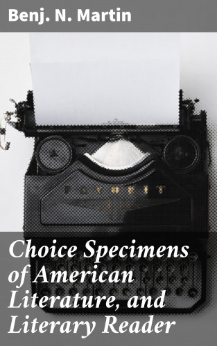 Benj. N. Martin: Choice Specimens of American Literature, and Literary Reader