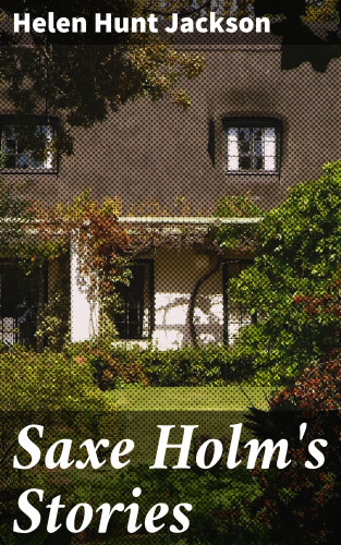 Helen Hunt Jackson: Saxe Holm's Stories