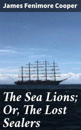 James Fenimore Cooper: The Sea Lions; Or, The Lost Sealers